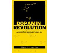 THE DOPAMINE REVOLUTION: Harnessing the Power of Neuroscience to Detox, Overcome Addiction and Achieve your Goals