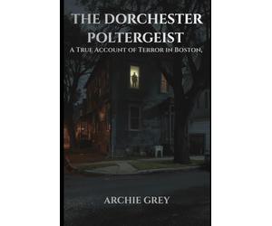 The Dorchester poltergeist: A True Account of Terror in Boston, 1974-1975