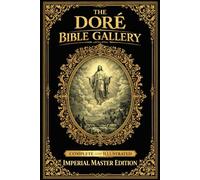 The Doré Bible Gallery, Complete and Illustrated Imperial Master Edition: The Supreme, All-Encompassing, and Eternally Magnificent Visual Testament of ... Entire Monumental Cycle of Gustave Doré’s Mos