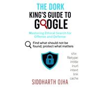 The Dork King’s Guide to Google: Mastering Ethical Search for Offense and Defense