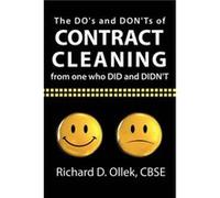 The DOs and DONTs of Contract Cleaning From One Who DID and DIDNT by Richard D. Ollek CBSE Richard D. Ollek CBSE (Auteur)