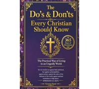 The Do's & Don'ts - Every Christian Should Know: The Practical Way of Living in an Ungodly World
