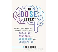The DOSE Effect: Optimize Your Brain and Body by Boosting Your Dopamine, Oxytocin, Serotonin, and Endorphins