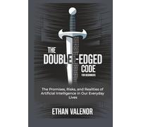 The Double-Edged Code: The Promises, Risks, and Realities of Artificial Intelligence in Our Everyday Lives