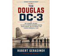 THE DOUGLAS DC-3: The Legendary Airliner, the Birth of Modern Passenger Aviation, Airline Service, and the Aircraft That Changed Commercial Flight