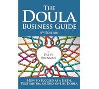 The Doula Business Guide: How to Succeed as a Birth, Postpartum, or End-of-Life Doula