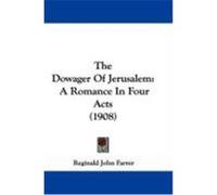 The Dowager of Jerusalem: A Romance in Four Acts (1908) Farrer, Reginald John (Auteur)