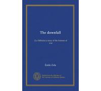 The downfall: (La Débâcle) a story of the horrors of war