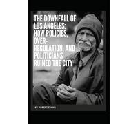 The Downfall of Los Angeles: How Policies, Over-Regulation, and Politicians Ruined the City