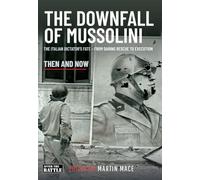 The Downfall of Mussolini: The Italian Dictator’s Fate - from Daring Rescue to Execution