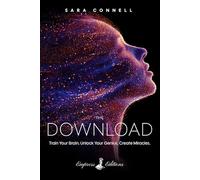 The Download: Train Your Brain. Unlock Your Genius. Create Miracles.