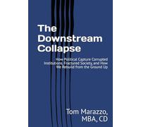The Downstream Collapse: How Political Capture Corrupted Institutions, Fractured Society, and How We Rebuild from the Ground Up