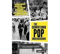 The Downtown Pop Underground: New York City and the Literary Punks, Renegade Artists, DIY Filmmakers, Mad Playwrights, and Rock n Roll Glitter Queens Who Revolutionized Culture