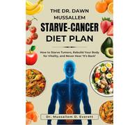 THE DR. DAWN MUSSALLEM STARVE-CANCER DIET PLAN: How to Starve Tumors, Rebuild Your Body for Vitality, and Never Hear ‘It’s Back’