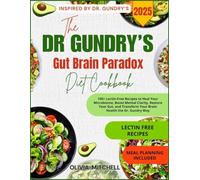 The Dr. Gundry's Gut Brain Paradox Diet Cookbook 2025: 100+ Lectin-Free Recipes to Heal Your Microbiome, Boost Mental Clarity, Restore Your Gut, and Transform Your Brain Health the Dr. Gundry Way