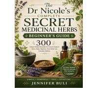 The Dr Nicole’s Complete Secret Medicinal Herbs Beginner’s Guide: 300 Unique Herbal Remedies for Immune Support, Detox, Sleep, Digestion, Stress Relief and Everyday Wellness