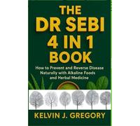 THE DR SEBI 4 IN 1 BOOK: How to Prevent and Reverse Disease Naturally with Alkaline Foods and Herbal Medicine