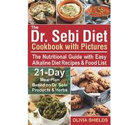 The Dr Sebi Diet Cookbook With Pictures: The Nutritional Guide with Easy Alkaline Diet Recipes & Food List. 21-Day Meal Plan Based on Dr Sebi Products & Herbs