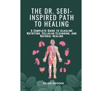 The Dr. Sebi-Inspired Path to Healing: A Complete Guide to Alkaline Nutrition, Cellular Cleansing and Natural Healing