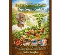 The Dr. Sebi Natural Health Treatment Guide: Cholera, Glaucoma, Rabies, Pertussis, Polio, Rubella, Diphtheria, Tetanus, Lassa fever and More