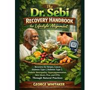 The Dr. Sebi Recovery Handbook for Lifestyle Alignment: Recovery for Herpes, Cancer, Diabetes Type 1, Diabetes Type 2, Diabetic Neuropathy, ... Pica, and STDs Through Natural Practices