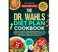 The Dr. Wahls Diet Plan Cookbook: 365 Days of Natural Healing Recipes Inspired by Dr. Terry Wahls's Teachings to Help Prevent & Reverse Autoimmune ... to Thrive Without Dependency on Sick Care