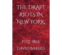 THE DRAFT RIOTS IN NEW YORK.: JULY, 1863.
