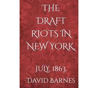 THE DRAFT RIOTS IN NEW YORK.: JULY, 1863.