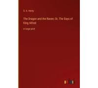 The Dragon And The Raven; Or, The Days Of King Alfred
