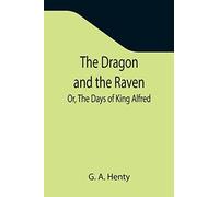 The Dragon And The Raven; Or, The Days Of King Alfred