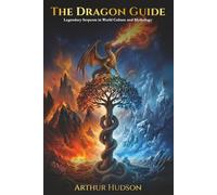 The Dragon Guide: Legendary Serpents in World Culture and Mythology