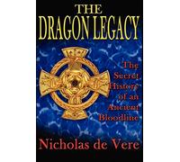 The Dragon Legacy: The Secret History Of An Ancient Bloodline