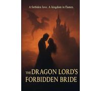 The Dragon Lord’s Forbidden Bride: "An Enemies-to-Lovers Fantasy Romance of Dragons, Magic, and Forbidden Love"