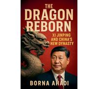 The Dragon Reborn: Xi Jinping and China's New Dynasty