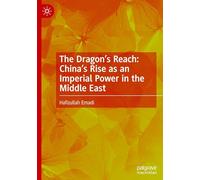 The Dragon’s Reach: China’s Rise As an Imperial Power in the Middle East