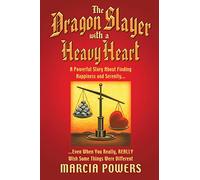 The Dragon Slayer With a Heavy Heart: A Powerful Story About Finding Happiness and Serenity. . .Even When You Really, Really Wish Some Things Were Different