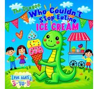 The Dragon Who Couldn’t Stop Eating Ice Cream: Perfect for ages 3- 5 : Funny, sweet, and full of ice cream magic!