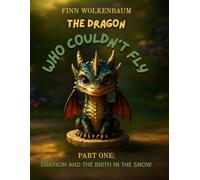 THE DRAGON WHO COULDN'T FLY: PART ONE: DRAVION AND THE BIRTH IN THE SNOW