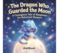 The Dragon Who Guarded the Moon: A Contagious Tale of Sleepiness for Reluctant Sleepers