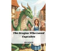 The Dragon Who Loved Cupcakes: "A Sweet and Magical Story About Friendship and Kindness"