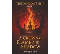The Dragon's Heir Book 1: A Crown Of Flame And Shadow
