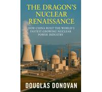 The Dragon's Nuclear Renaissance: How China Built the World's Fastest-Growing Nuclear Power Industry