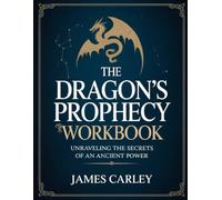 The Dragon's Prophecy Workbook: Unraveling The Secrets Of An Ancient Power