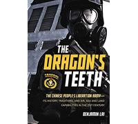 The Dragon's Teeth: The Chinese People’s Liberation Army - Its History, Traditions, and Air, Sea and Land Capabilities in the 21st Century