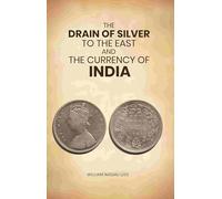 The Drain of Silver to The East: And the Currency of India [Hardcover]