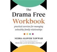 The Drama Free Workbook: Practical Exercises for Managing Unhealthy Family Relationships