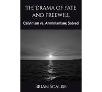 The Drama of Fate and Freewill: Calvinism vs. Arminianism: Solved
