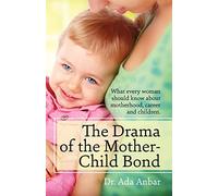 The Drama of the Mother-Child Bond: What every woman should know about motherhood, career and children.