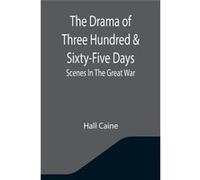 The Drama Of Three Hundred amp SixtyFive Days Scenes In The Great War - Hall Caine - Alpha Editions - Livre en Anglais Hall CaineHall Caine (Auteur)