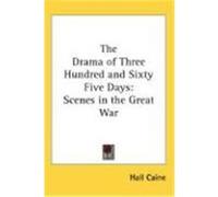 The Drama of Three Hundred and Sixty Five Days: Scenes in the Great War Caine, Hall (Auteur)
